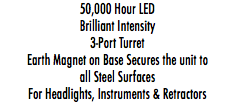 50,000 Hour LED Brilliant Intensity 3-Port Turret Earth Magnet on Base Secures the unit to all Steel Surfaces For Headlights, Instruments & Retractors